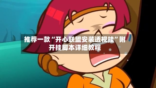 推荐一款“开心联盟安装透视挂	”附开挂脚本详细教程-第2张图片