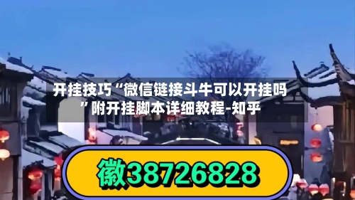 开挂技巧“微信链接斗牛可以开挂吗”附开挂脚本详细教程-知乎-第3张图片
