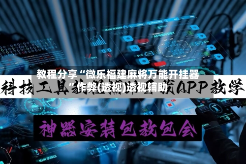 教程分享“微乐福建麻将万能开挂器	”作弊(透视)透视辅助-第3张图片