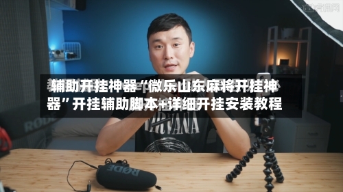 辅助开挂神器“微乐山东麻将开挂神器”开挂辅助脚本+详细开挂安装教程-第3张图片