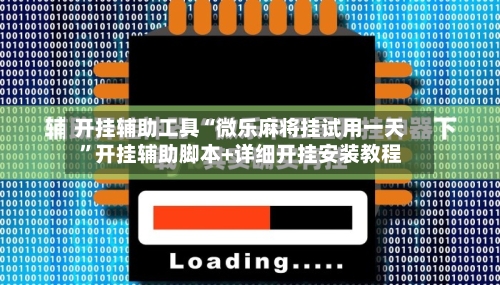 开挂辅助工具“微乐麻将挂试用一天”开挂辅助脚本+详细开挂安装教程-第3张图片