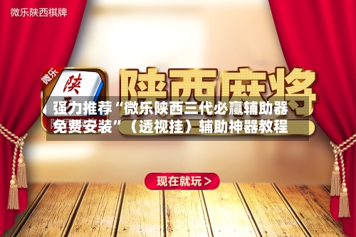 强力推荐“微乐陕西三代必赢辅助器免费安装”（透视挂）辅助神器教程-第3张图片