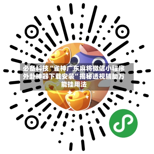 必备科技“雀神广东麻将微信小程序外卦神器下载安装”揭秘透视辅助万能挂用法-第2张图片