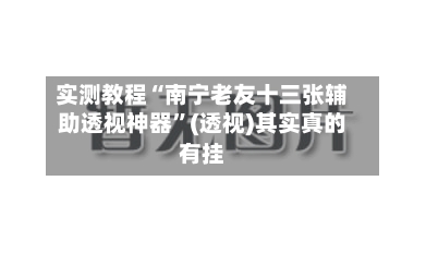 实测教程“南宁老友十三张辅助透视神器”(透视)其实真的有挂-第3张图片