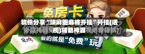软件分享“陕麻圈麻将开挂”开挂(透视)辅助神器-第3张图片