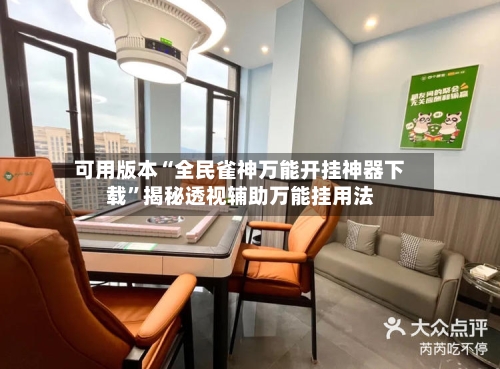 可用版本“全民雀神万能开挂神器下载”揭秘透视辅助万能挂用法-第3张图片