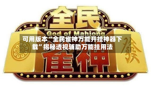 可用版本“全民雀神万能开挂神器下载	”揭秘透视辅助万能挂用法-第2张图片