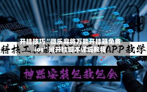 开挂技巧“微乐麻将万能开挂器免费ios”附开挂脚本详细教程-第3张图片