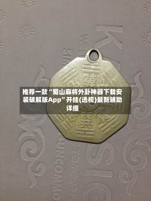 推荐一款“蜀山麻将外卦神器下载安装破解版App”开挂(透视)最新辅助详细