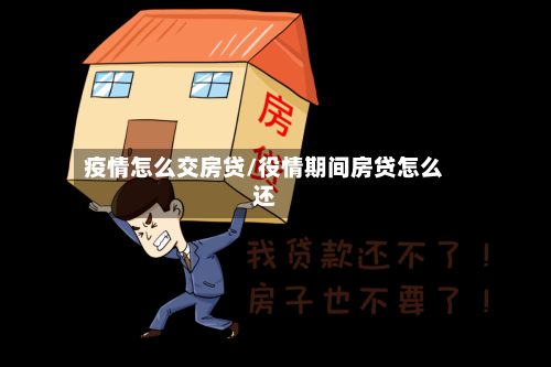 疫情怎么交房贷/役情期间房贷怎么还-第3张图片