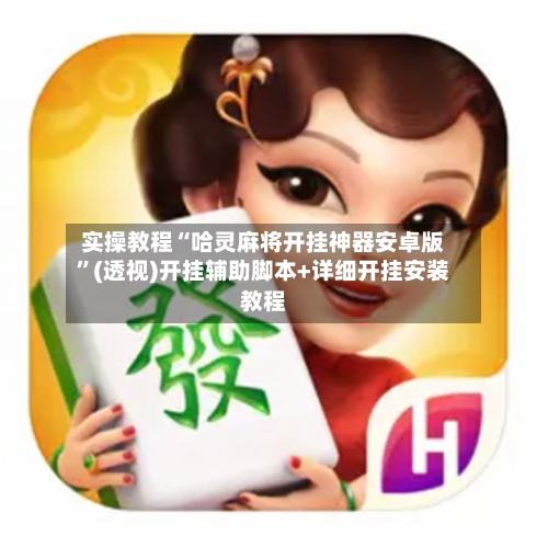 实操教程“哈灵麻将开挂神器安卓版”(透视)开挂辅助脚本+详细开挂安装教程-第3张图片