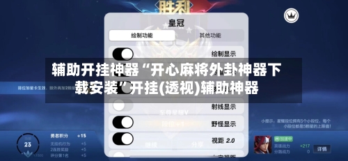 辅助开挂神器“开心麻将外卦神器下载安装”开挂(透视)辅助神器