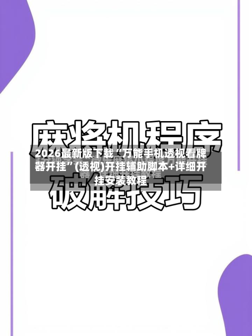 2026最新版下载“万能手机透视看牌器开挂”(透视)开挂辅助脚本+详细开挂安装教程-第3张图片