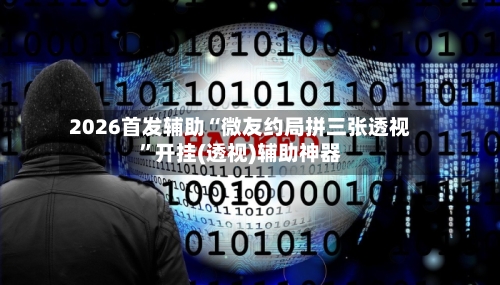 2026首发辅助“微友约局拼三张透视	”开挂(透视)辅助神器-第2张图片