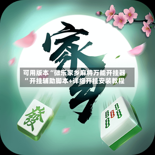 可用版本“微乐家乡麻将万能开挂器	”开挂辅助脚本+详细开挂安装教程-第2张图片