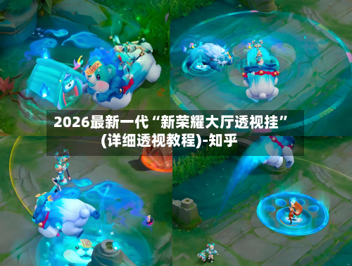 2026最新一代“新荣耀大厅透视挂”(详细透视教程)-知乎-第2张图片