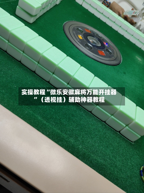 实操教程“微乐安徽麻将万能开挂器	”（透视挂）辅助神器教程-第2张图片