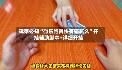 玩家必知“微乐跑得快有猫腻么”开挂辅助脚本+详细开挂-第2张图片