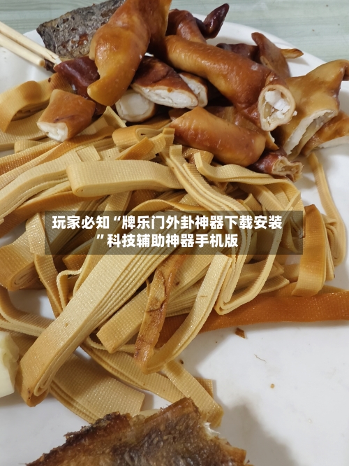 玩家必知“牌乐门外卦神器下载安装”科技辅助神器手机版