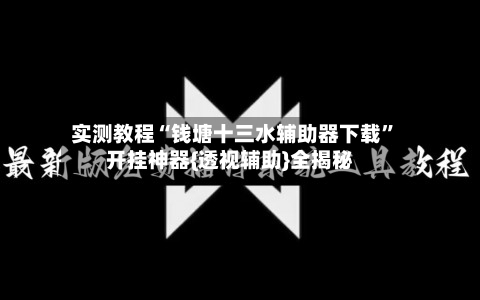 实测教程“钱塘十三水辅助器下载	”开挂神器{透视辅助}全揭秘-第2张图片