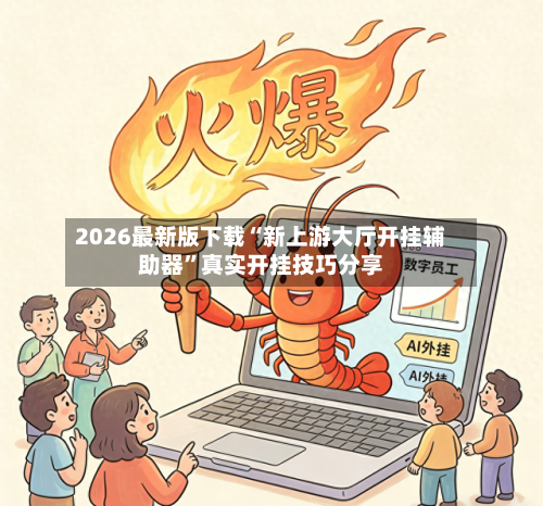 2026最新版下载“新上游大厅开挂辅助器	”真实开挂技巧分享-第2张图片