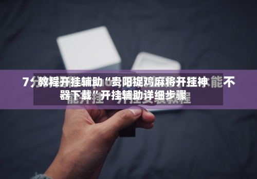 教程开挂辅助“贵阳捉鸡麻将开挂神器下载”开挂辅助详细步骤-第2张图片