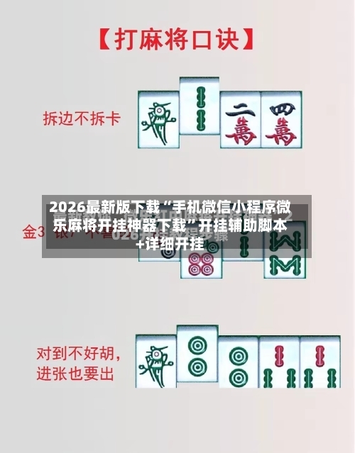 2026最新版下载“手机微信小程序微乐麻将开挂神器下载”开挂辅助脚本+详细开挂-第3张图片