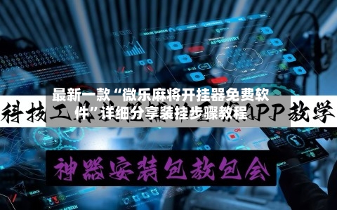 最新一款“微乐麻将开挂器免费软件	”详细分享装挂步骤教程-第3张图片
