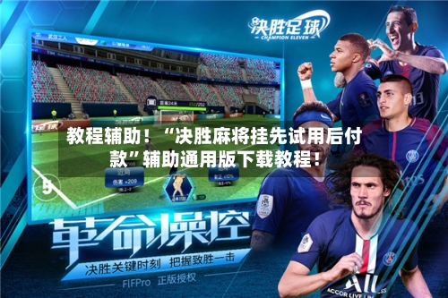 教程辅助！“决胜麻将挂先试用后付款”辅助通用版下载教程！-第3张图片