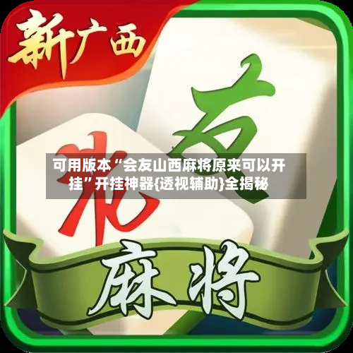可用版本“会友山西麻将原来可以开挂	”开挂神器{透视辅助}全揭秘-第2张图片