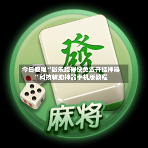 今日教程“微乐跑得快免费开挂神器	”科技辅助神器手机版教程-第2张图片