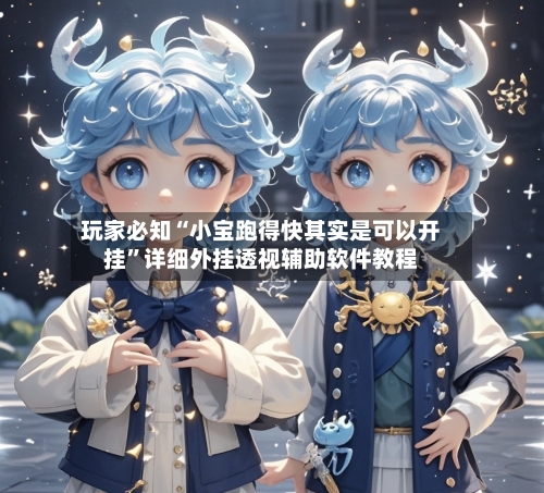 玩家必知“小宝跑得快其实是可以开挂”详细外挂透视辅助软件教程-第2张图片