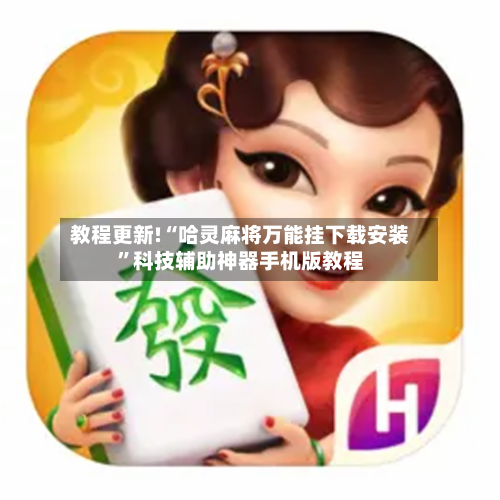 教程更新!“哈灵麻将万能挂下载安装”科技辅助神器手机版教程-第2张图片