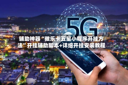 辅助神器“微乐卡五星小程序开挂方法”开挂辅助脚本+详细开挂安装教程-第3张图片