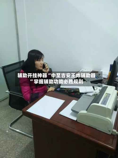 辅助开挂神器“中至吉安王炸辅助器”掌握辅助功能必胜规则-第2张图片