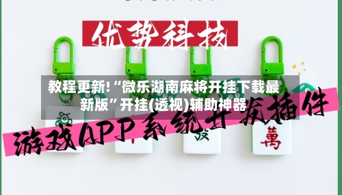 教程更新!“微乐湖南麻将开挂下载最新版”开挂(透视)辅助神器-第2张图片