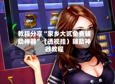 教程分享“家乡大贰免费辅助神器”（透视挂）辅助神器教程-第3张图片