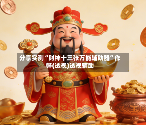 分享实测“财神十三张万能辅助器”作弊(透视)透视辅助-第3张图片