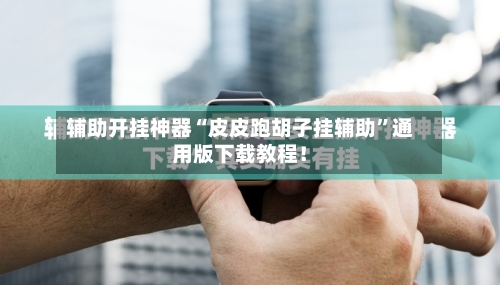 辅助开挂神器“皮皮跑胡子挂辅助”通用版下载教程！