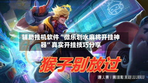 辅助挂机软件“微乐划水麻将开挂神器	”真实开挂技巧分享-第3张图片