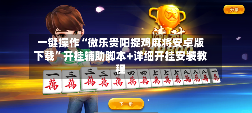 一键操作“微乐贵阳捉鸡麻将安卓版下载”开挂辅助脚本+详细开挂安装教程