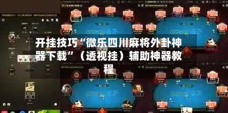 开挂技巧“微乐四川麻将外卦神器下载”（透视挂）辅助神器教程-第2张图片