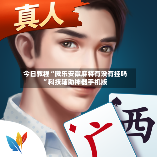 今日教程“微乐安徽麻将有没有挂吗”科技辅助神器手机版-第3张图片