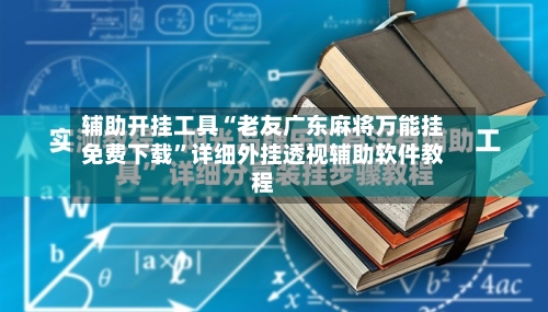辅助开挂工具“老友广东麻将万能挂免费下载”详细外挂透视辅助软件教程-第3张图片