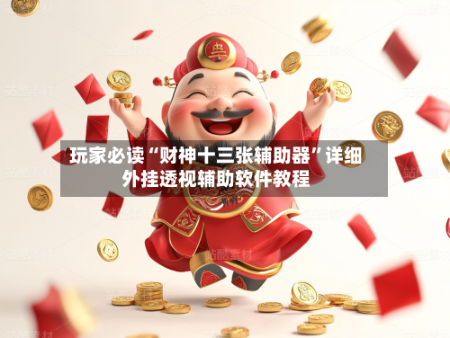 玩家必读“财神十三张辅助器	”详细外挂透视辅助软件教程-第2张图片