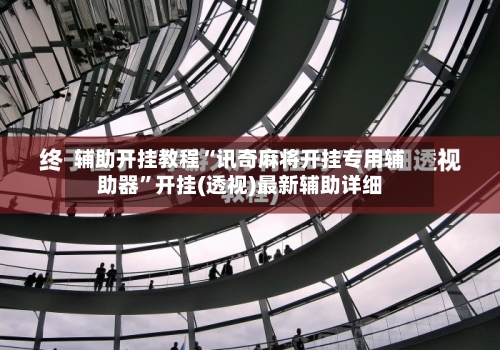 辅助开挂教程“讯奇麻将开挂专用辅助器	”开挂(透视)最新辅助详细-第3张图片
