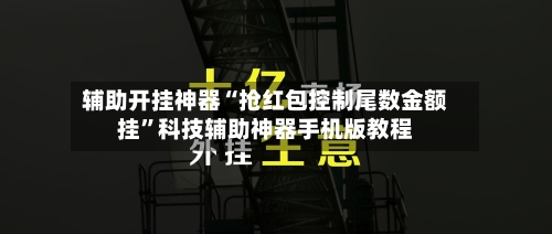 辅助开挂神器“抢红包控制尾数金额挂”科技辅助神器手机版教程-第2张图片