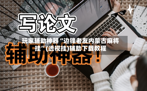 玩家辅助神器“边锋老友内蒙古麻将挂”(透视挂)辅助下载教程-第3张图片
