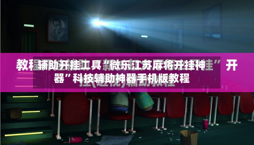 辅助开挂工具“微乐江苏麻将开挂神器”科技辅助神器手机版教程-第3张图片