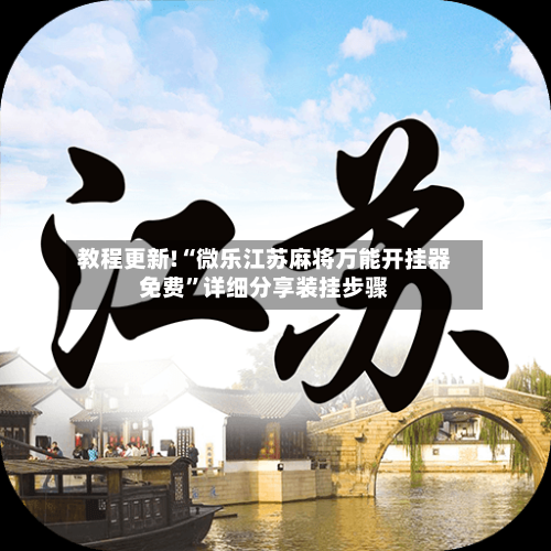 教程更新!“微乐江苏麻将万能开挂器免费”详细分享装挂步骤-第3张图片